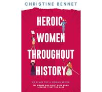 Heroic Women Throughout History: The Women Who Didn't Back Down Because It Got Too Hard (No Place For A Woman)