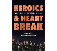 Heroics and Heartbreak: Twelve Months with the All Blacks