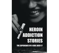 Heroin Addiction Stories: The Experience Of A Girl Aged 17: Drug & Alcohol Abuse For Teens & Young Adults