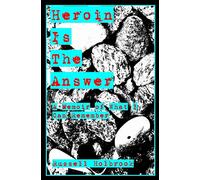 Heroin is the Answer: A Memoir of What I can Remember