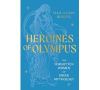 Heroines of Olympus: The Forgotten Women of Greek Mythology