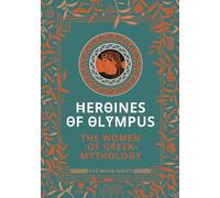 Heroines of Olympus: The Women of Greek Mythology