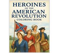 Heroines of the American Revolution Coloring Book: Historical Coloring Pages of Brave Women and man from the Revolutionary Era