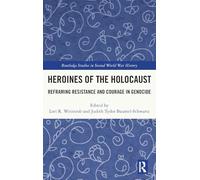 Heroines of the Holocaust: Reframing Resistance and Courage in Genocide (Routledge Studies in Second World War History)