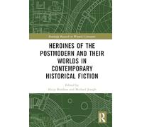 Heroines of the Postmodern and their Worlds in Contemporary Historical Fiction (Routledge Research in Women's Literature)