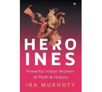 Heroines : Powerful Indian Women of Myth and History