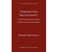 Heroism and Magnanimity: The Post-Modern Form of Self-Conscious Agency (The Aquinas Lecture in Philosophy)