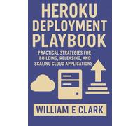 Heroku Deployment Playbook: Practical Strategies for Building, Releasing, and Scaling Cloud Applications