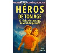 Héros de ton âge: 12 récits de courage, de vie et d'espérance (Histoires vraies pour rêver, croire, agir)