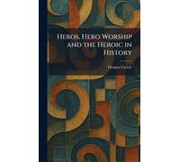 Heros, Hero Worship and the Heroic in History