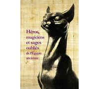 Heros, Magiciens Et Sages Oublies de l'Egypte Ancienne: Une anthologie de la littérature en égyptien démotique: 60 (La Roue a Livres)