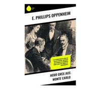 Herr Grex aus Monte Carlo: Ein internationaler Thriller voller Spionage, Abenteuer und Intrigen im luxuriösen Monte Carlo des frühen 20. Jahrhunderts