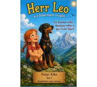 Herr Leo - ein Dobermann erzählt - Ein Sommer voller Abenteuer mitten in den Tiroler Alpen! (Herr Leo - ein Dobermann erzählt - Abenteuer in Tirol Teil 1 bis 6)