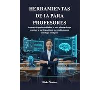 HERRAMIENTAS DE IA PARA PROFESORES: Aumenta la productividad en el aula, ahorra tiempo y mejora la participación de los estudiantes con tecnología inteligente