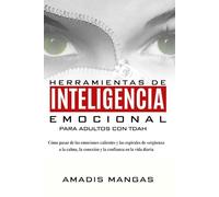 Herramientas de inteligencia emocional para adultos con TDAH: Cómo pasar de las emociones calientes y las espirales de vergüenza a la calma, la conexión y la confianza en la vida diaria