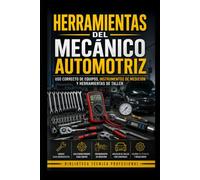 Herramientas del Mecánico Automotriz: Uso Correcto de Equipos, Instrumentos de Medición y Herramientas de Taller: Biblioteca Técnica Profesional (Mecánica fácil para el mundo real)