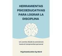 Herramientas Psicoeducativas Para Lograr Disciplina: Un camino desde la conciencia hacia el compromiso personal