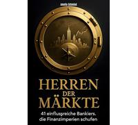 Herren der Märkte: 41 einflussreiche Bankiers, die Finanzimperien schufen