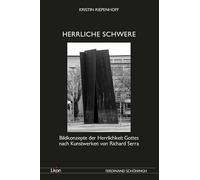 Herrliche Schwere: Bildkonzepte Der Herrlichkeit Gottes Nach Kunstwerken Von Richard Serra (Ikon. Bild + Theologie)