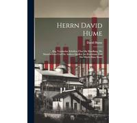 Herrn David Hume: Esq. Vermischte Schriften Über Die Handlung, Die Manufacturen Und Die Andern Quellen Des Reichtums Und Der Macht Eines Staats