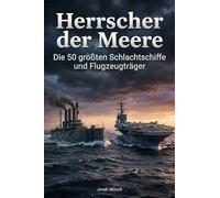 Herrscher der Meere: Die 50 größten Schlachtschiffe und Flugzeugträger