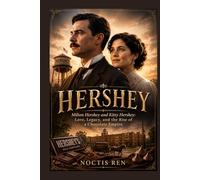 Hershey: Milton Hershey and Kitty Hershey: Love, Legacy, and the Rise of a Chocolate Empire