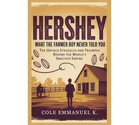 Hershey: What the Farmer Boy Never Told You: The Untold Struggles and Triumphs Behind the World’s Sweetest Empire (Back in History)