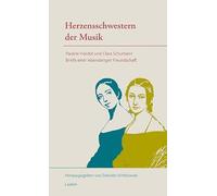 Herzensschwestern der Musik: Pauline Viardot und Clara Schumann - Briefe einer lebenslangen Freundschaft