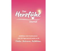 Herzfühl-Journal: 30 Tage für innere Ruhe, Klarheit & neue Stärke - Dein täglicher Begleiter für Achtsamkeit, Dankbarkeit & Balance. Vertraue und blühe auf!