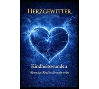 Herzgewitter: Kindheitswunden Wenn das Kind in dir noch weint