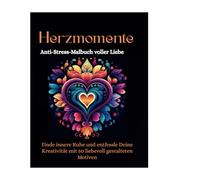 Herzmomente - Anti-Stress-Malbuch voller Liebe: Finde innere Ruhe und entfessle Deine Kreativität mit 50 liebevoll gestalteten Motiven