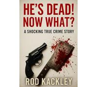 He's Dead! Now What?: A Shocking True Crime Story