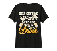 He's Getting Married We're Just Here to Drink Premium T-Shirt