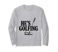 He's Golfing Funny Golf for Dad or Husband Long Sleeve T-Shirt