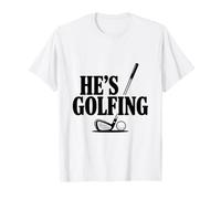 He's Golfing Funny Golf for Dad or Husband T-Shirt