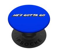 He's Gotta Go | About a man or about a president PopSockets Adhesive PopGrip