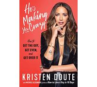 He's Making You Crazy: How to Get the Guy, Get Even, and Get Over It