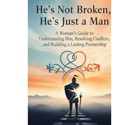 He's Not Broken, He's Just a Man.: A Woman's Guide to Understanding Him, Resolving Conflicts, and Building a Lasting Partnership.
