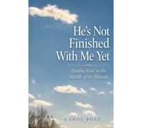 He's Not Finished With Me Yet: Finding God in the MIddle of the Miracle
