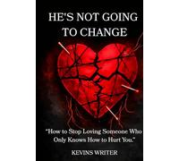 HE'S NOT GOING TO CHANGE: “How to Stop Loving Someone Who Only Knows How to Hurt You.”