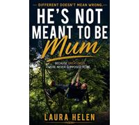 He's Not Meant To Be Mum!: Because Great Dads Were Never Meant To Be - Different Does'nt Mean Wrong (Forever Family Forever Free - Family Support and Improvements)