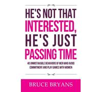 He's Not That Interested, He's Just Passing Time: 40 Unmistakable Behaviors Of Men Who Avoid Commitment And Play Games With Women (Smart Dating Books for Women)