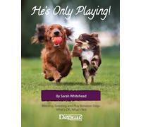 He's Only Playing: Meeting, Greeting and Play Between Dogs. What's Ok, What's Not.