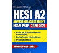 HESI A2 Admission Assessment Exam Prep: Ace the HESI A2 First Time Using Expert Learning Hacks, Detailed Answers with Breakdowns & 7 Practice Mock Tests