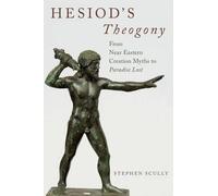 Hesiod's Theogony: From Near Eastern Creation Myths to Paradise Lost by Stephen