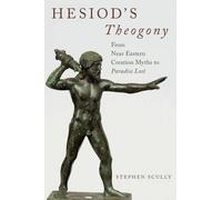 Hesiod's Theogony: From Near Eastern Creation Myths to Paradise Lost by Stephen
