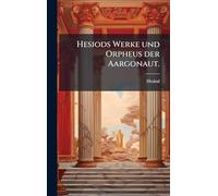 Hesiods Werke und Orpheus der Aargonaut.