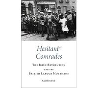Hesitant Comrades: The Irish Revolution and the British Labour Movement