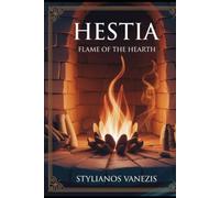 Hestia: Flame of the Hearth: Discovering the Enduring Power of Home, Harmony, and Inner Peace (Dozen Gr ods Series)