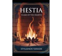 Hestia: Flame of the Hearth: Discovering the Enduring Power of Home, Harmony, and Inner Peace (Dozen Gr ods Series)
